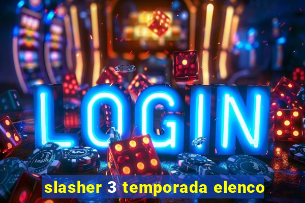 slasher 3 temporada elenco